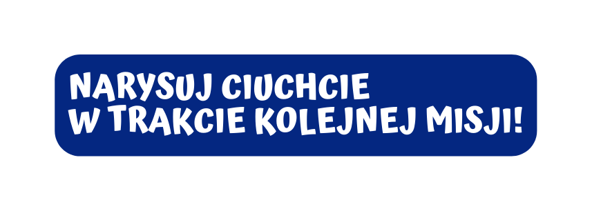 NARYSUJ CIUCHCIE W TRAKCIE KOLEjNEJ MISJI